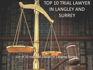 TOP 10 TRIAL LAWYER
IN LANGLEY AND
SURREY
List of 10 top Trial Lawyer in Surrey
 