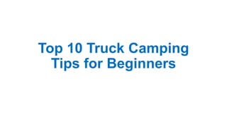 Top 10 Truck Camping
Tips for Beginners
 