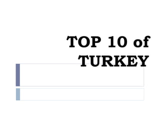 TOP 10 of
TURKEY
 
