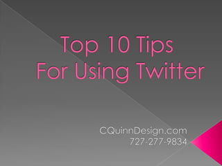 Top 10 Tips For Using Twitter CQuinnDesign.com 727-277-9834 