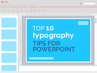 TIPS FOR
POWERPOINT
TOP 10
typography
 