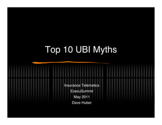 Top 10 UBI Myths


    Insurance Telematics
       ExecuSummit
         May 2011
        Dave Huber
 