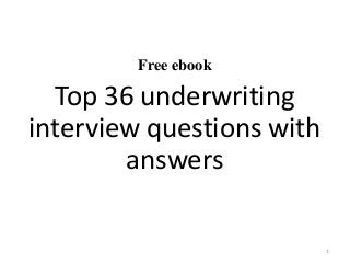 Free ebook
Top 36 underwriting
interview questions with
answers
1
 