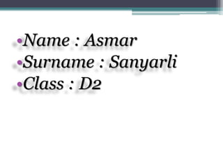 •Name : Asmar 
•Surname : Sanyarli 
•Class : D2 
 