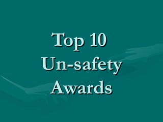 Top 10  Un-safety Awards 