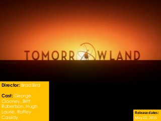 Director: Brad Bird
Cast: George
Clooney, Britt
Robertson, Hugh
Laurie, Raffey
Cassidy
Release dates:
May 22, 2015
 