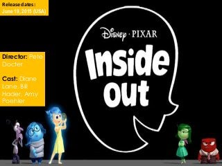 Director: Pete
Docter
Cast: Diane
Lane, Bill
Hader, Amy
Poehler
Release dates:
June 19, 2015 (USA)
 