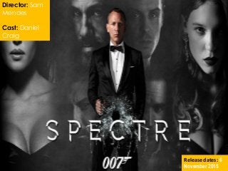 Director: Sam
Mendes
Cast: Daniel
Craig
Release dates: 6
November 2015
 