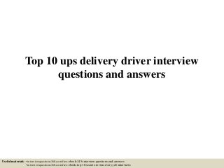 Top 10 ups delivery driver interview
questions and answers
Useful materials: • interviewquestions360.com/free-ebook-145-interview-questions-and-answers
• interviewquestions360.com/free-ebook-top-18-secrets-to-win-every-job-interviews
 