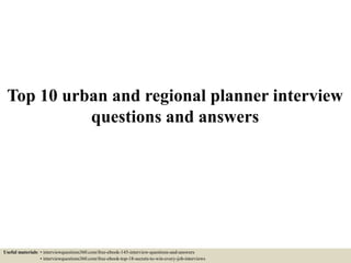 Top 10 urban and regional planner interview
questions and answers
Useful materials: • interviewquestions360.com/free-ebook-145-interview-questions-and-answers
• interviewquestions360.com/free-ebook-top-18-secrets-to-win-every-job-interviews
 