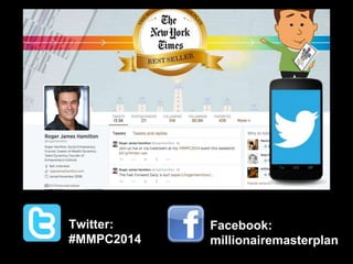 Twitter:
#MMPC2014
Facebook:
millionairemasterplan
 