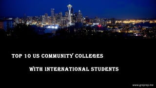 TOP 10 US COmmUniTy COllegeS
WiTH inTeRnATiOnAl STUDenTS
www.greprep.me

 