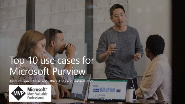 Top 10 use cases for
Microsoft Purview
Alistair Pugin – Azure and Office Apps and Services MVP
 