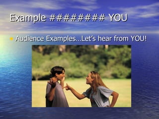 Example ######## YOU Audience Examples…Let’s hear from YOU! 