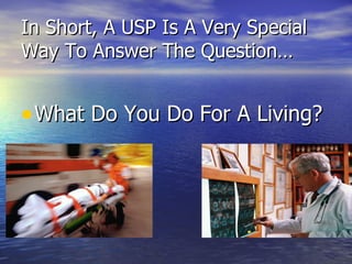 In Short, A USP Is A Very Special Way To Answer The Question… What Do You Do For A Living? 