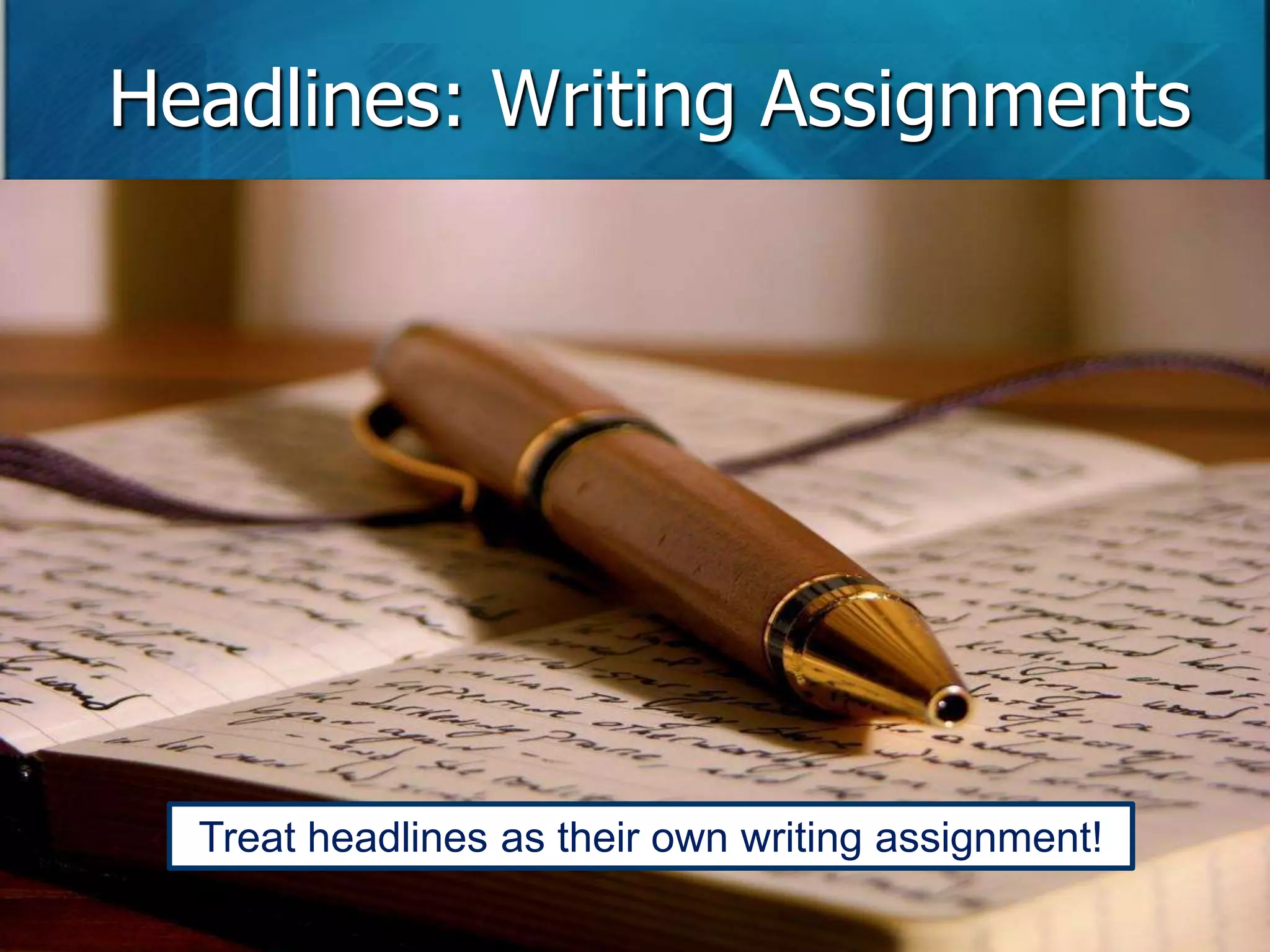 Headlines: Writing Assignments 
Treat headlines as their own writing assignment! 
 