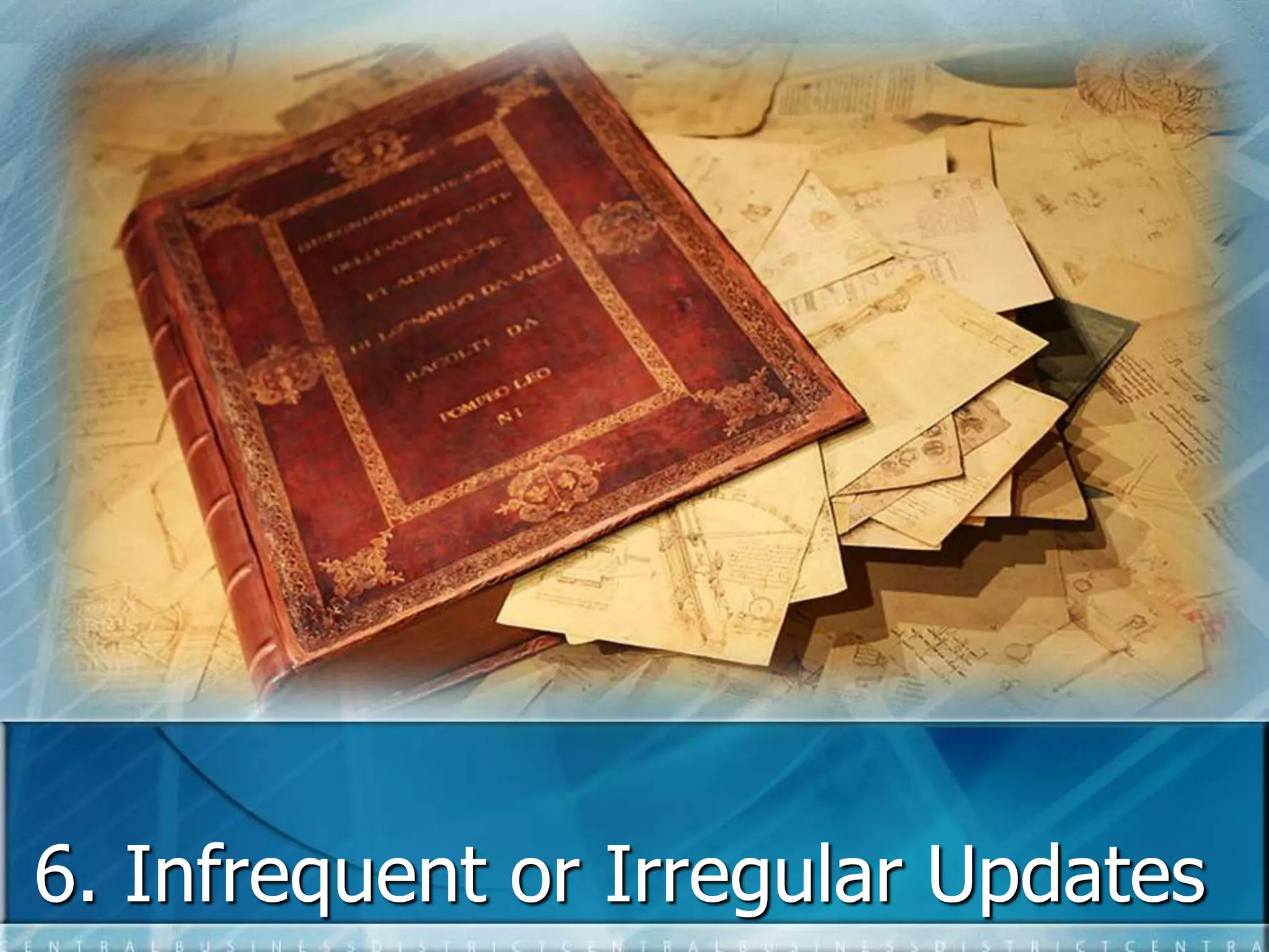 6. Infrequent or Irregular Updates 
 