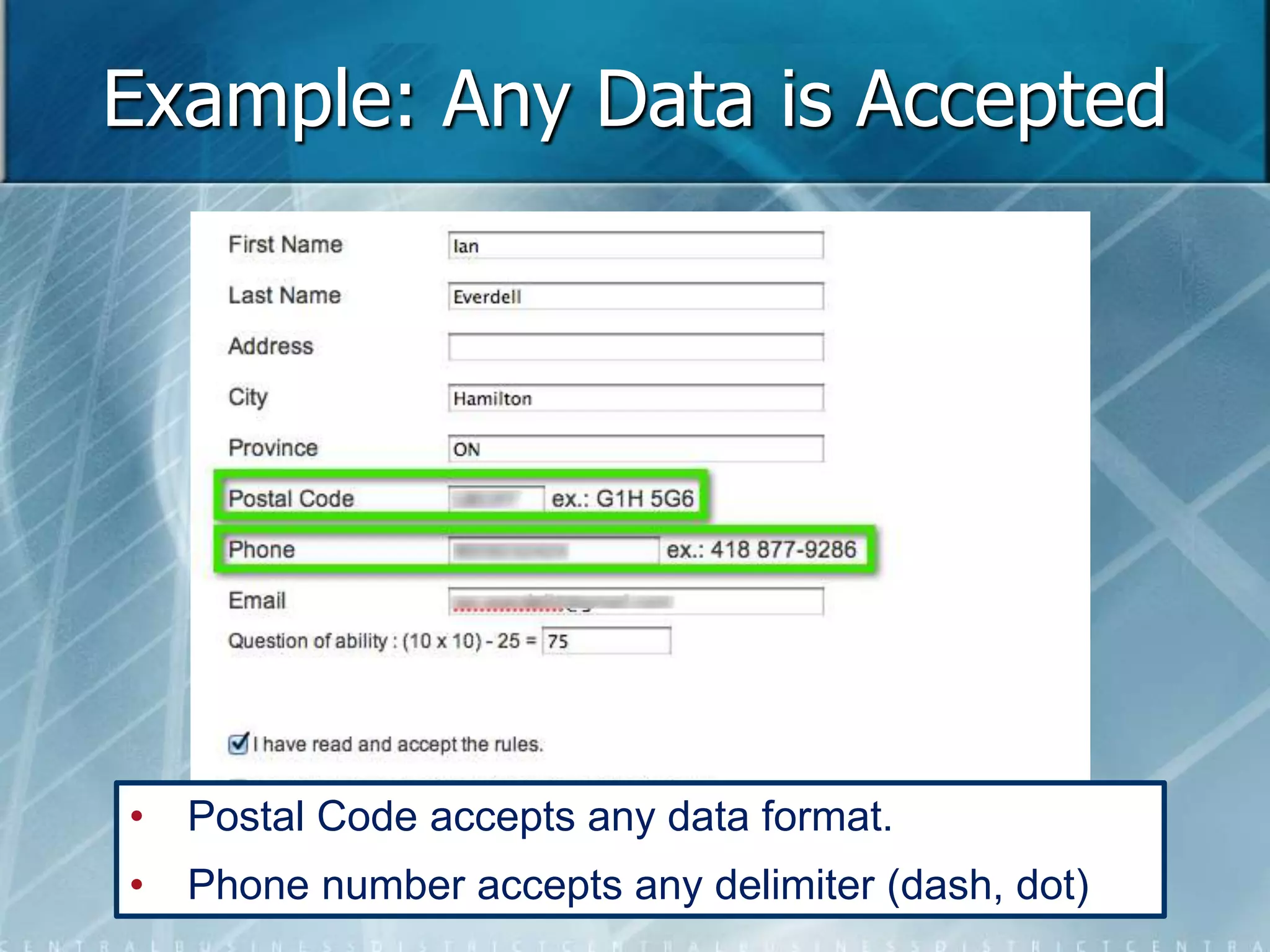 Example: Any Data is Accepted 
• Postal Code accepts any data format. 
• Phone number accepts any delimiter (dash, dot) 
 