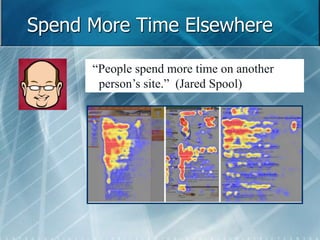 Spend More Time Elsewhere 
“People spend more time on another 
person’s site.” (Jared Spool) 
 