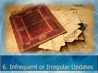6. Infrequent or Irregular Updates 
 