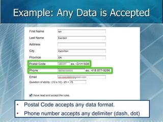 Example: Any Data is Accepted 
• Postal Code accepts any data format. 
• Phone number accepts any delimiter (dash, dot) 
 