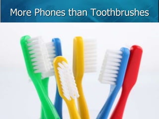 More Phones than Toothbrushes 
 