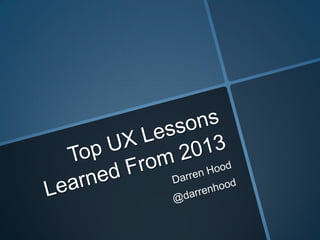 Q1 2014 Digital Rendezvous: Top 10 UX Lessons/Trends of 2013  (Darren Hood)