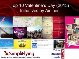 Top 10 Valentine’s Day (2013)
                 Initiatives by Airlines




Helping airlines & airports engage travelers profitably
 