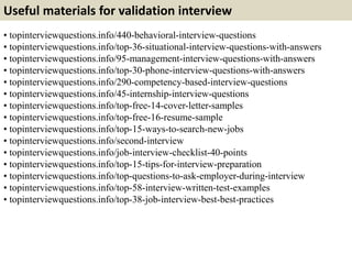 Useful materials for validation interview
• topinterviewquestions.info/440-behavioral-interview-questions
• topinterviewqu...