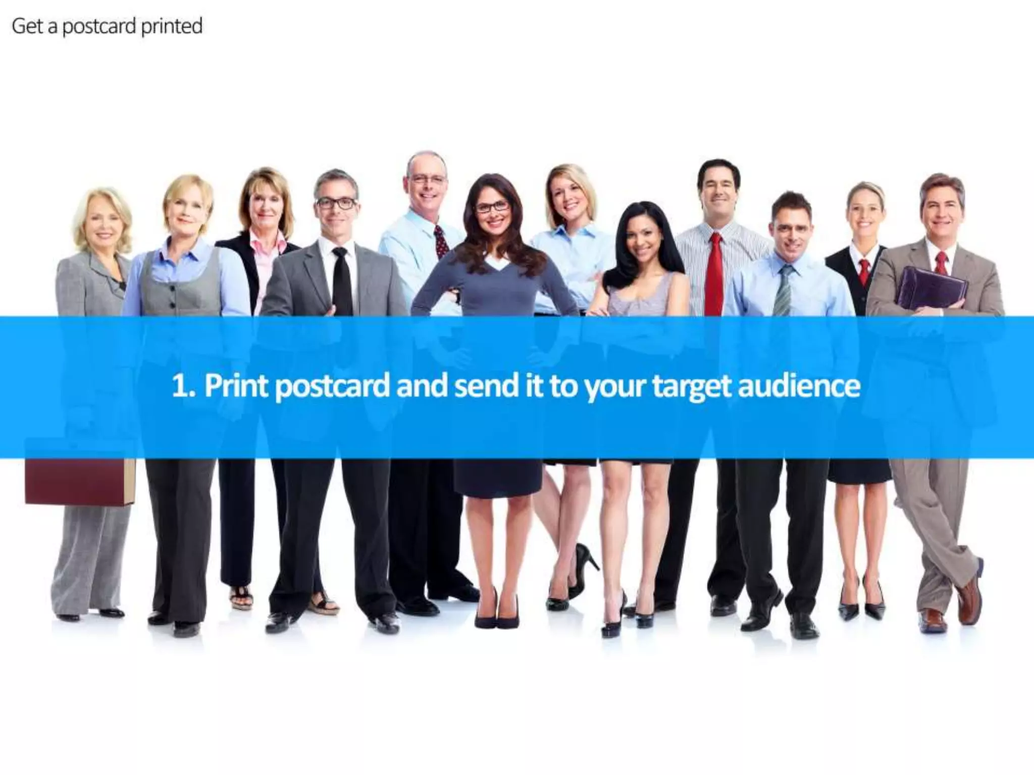 Print postcard and send it to your
target audience
 