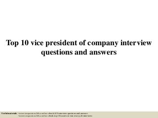 Top 10 vice president of company interview
questions and answers
Useful materials: • interviewquestions360.com/free-ebook-145-interview-questions-and-answers
• interviewquestions360.com/free-ebook-top-18-secrets-to-win-every-job-interviews
 