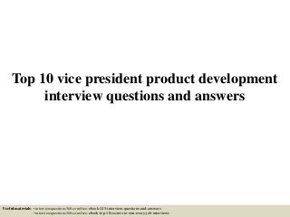 Top 10 vice president product development
interview questions and answers
Useful materials: • interviewquestions360.com/free-ebook-145-interview-questions-and-answers
• interviewquestions360.com/free-ebook-top-18-secrets-to-win-every-job-interviews
 