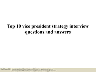 Top 10 vice president strategy interview
questions and answers
Useful materials: • interviewquestions360.com/free-ebook-145-interview-questions-and-answers
• interviewquestions360.com/free-ebook-top-18-secrets-to-win-every-job-interviews
 