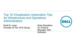 Top 10 Virtualization
Automation Tips for
Infrastructure and Operations
Administrators
Visualize, Analyze, and Optimize with Foglight for
Virtualization

 