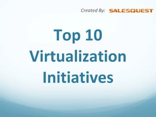 Top 10 Virtualization Initiatives Created By:  