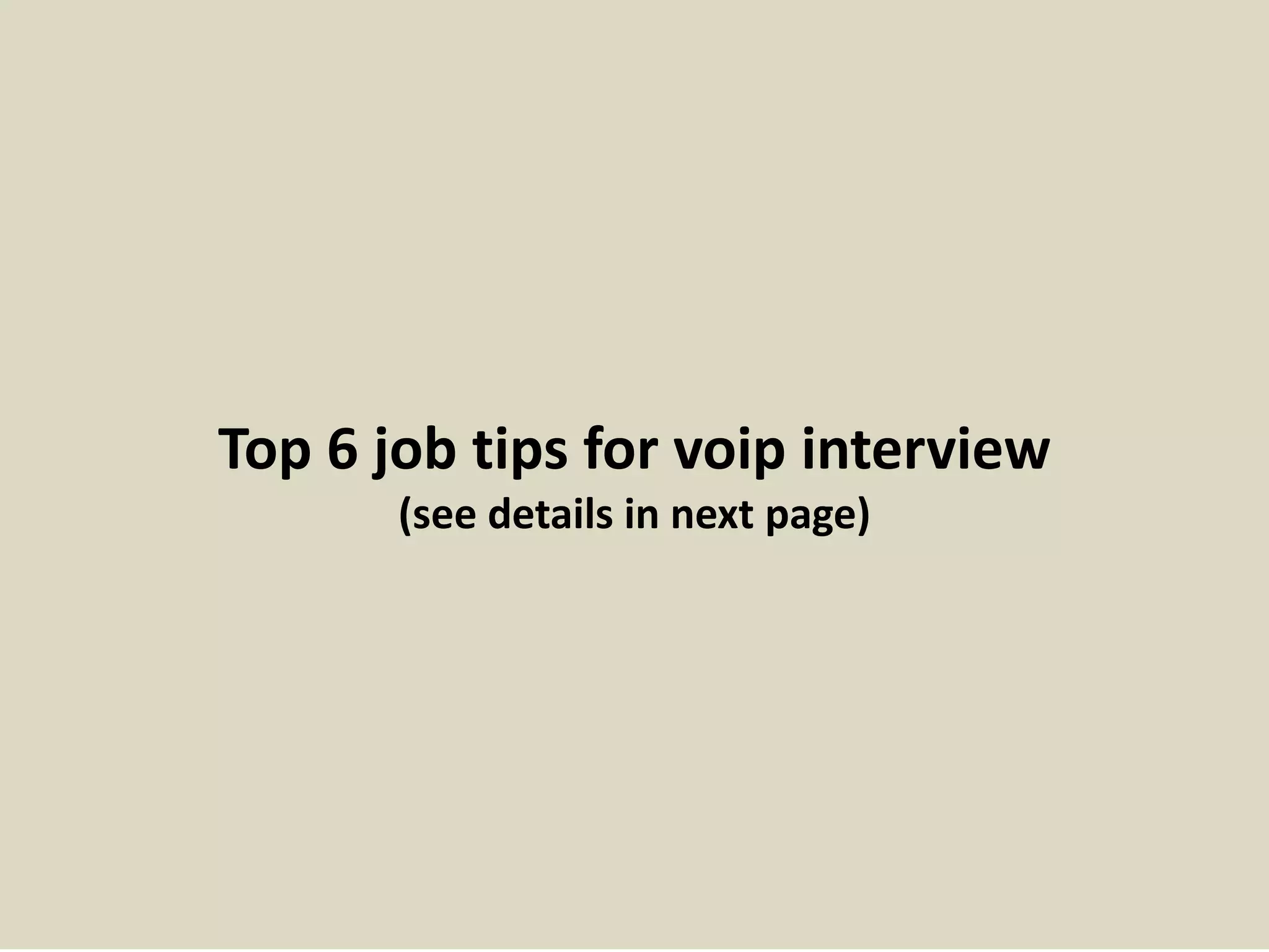 Top 6 job tips for voip interview
(see details in next page)
 