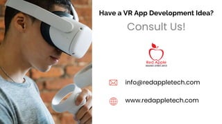 Have a VR App Development Idea?
Consult Us!
info@redappletech.com
www.redappletech.com
 