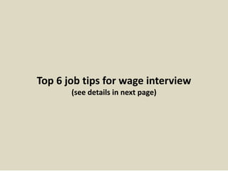 Top 6 job tips for wage interview
(see details in next page)
 