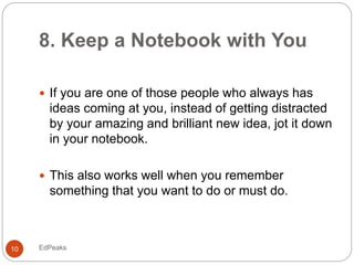 8. Keep a Notebook with You
 If you are one of those people who always has
ideas coming at you, instead of getting distra...