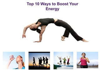 Top 10 Ways to Boost Your
Energy
 
