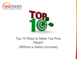 Top 10 Ways to Make Tax Pros
            Happy!
  (Without a Salary Increase)
 