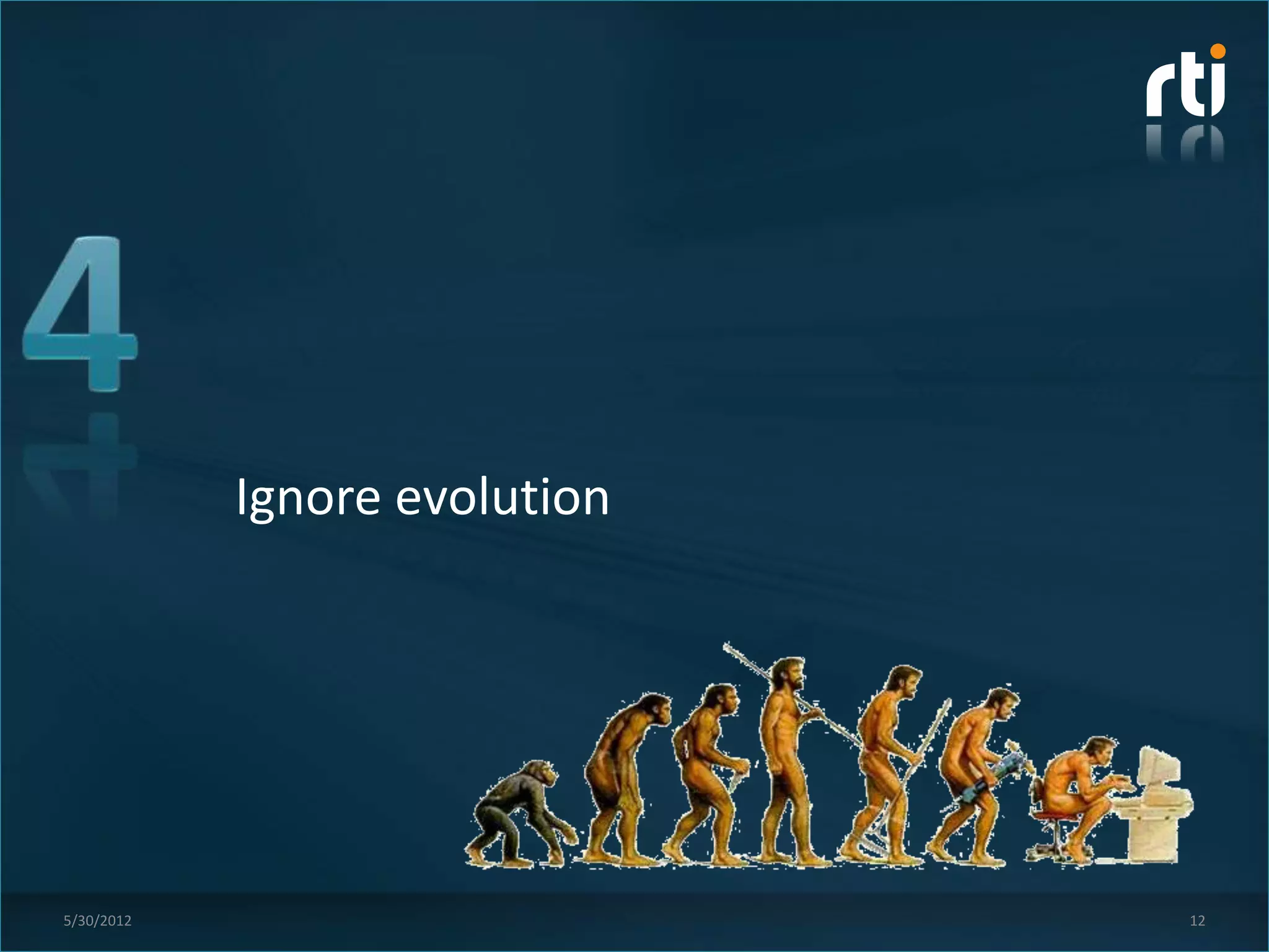 Ignore evolution




5/30/2012                      12
 