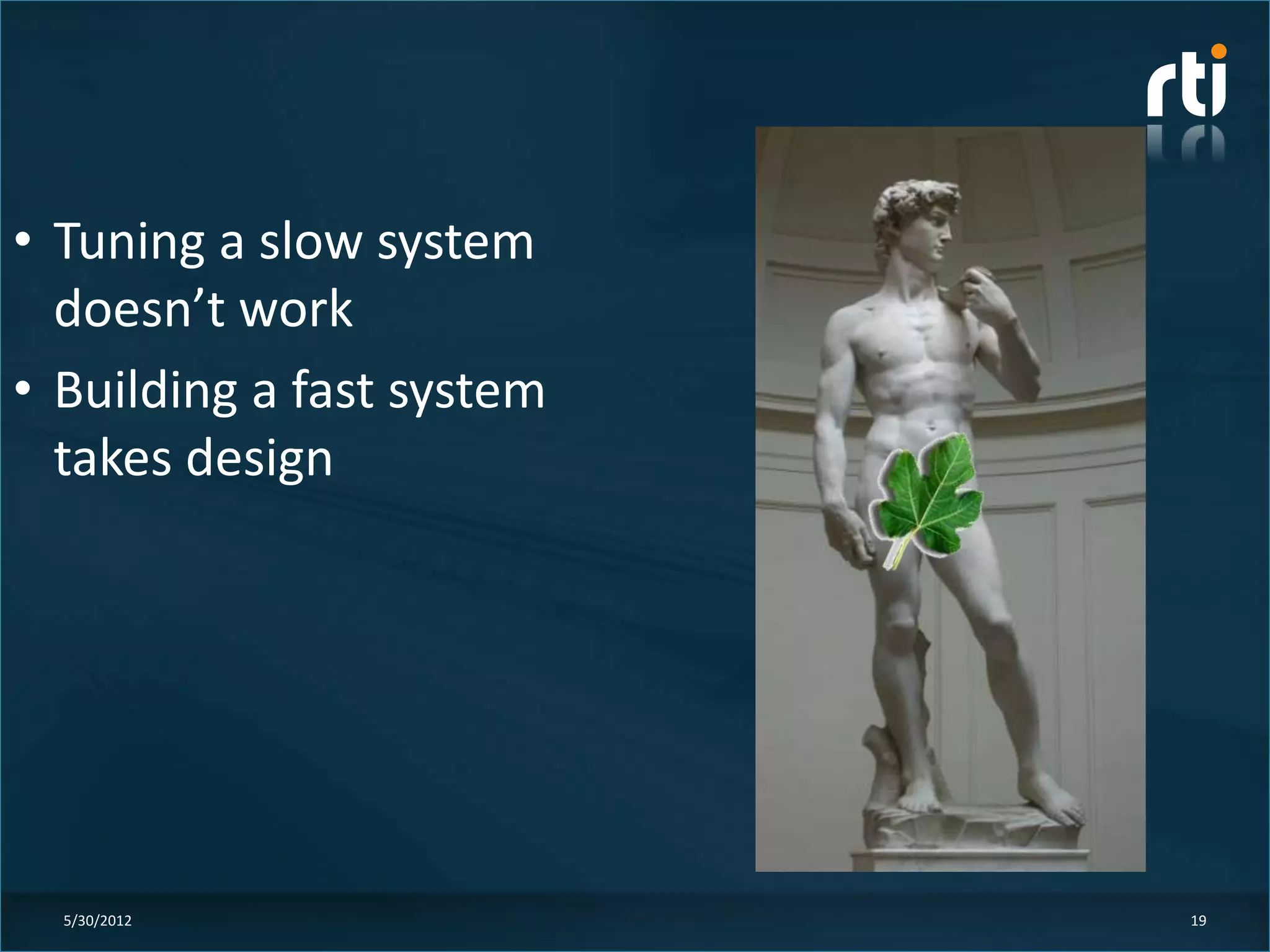 • Tuning a slow system
  doesn’t work
• Building a fast system
  takes design




  5/30/2012                19
 