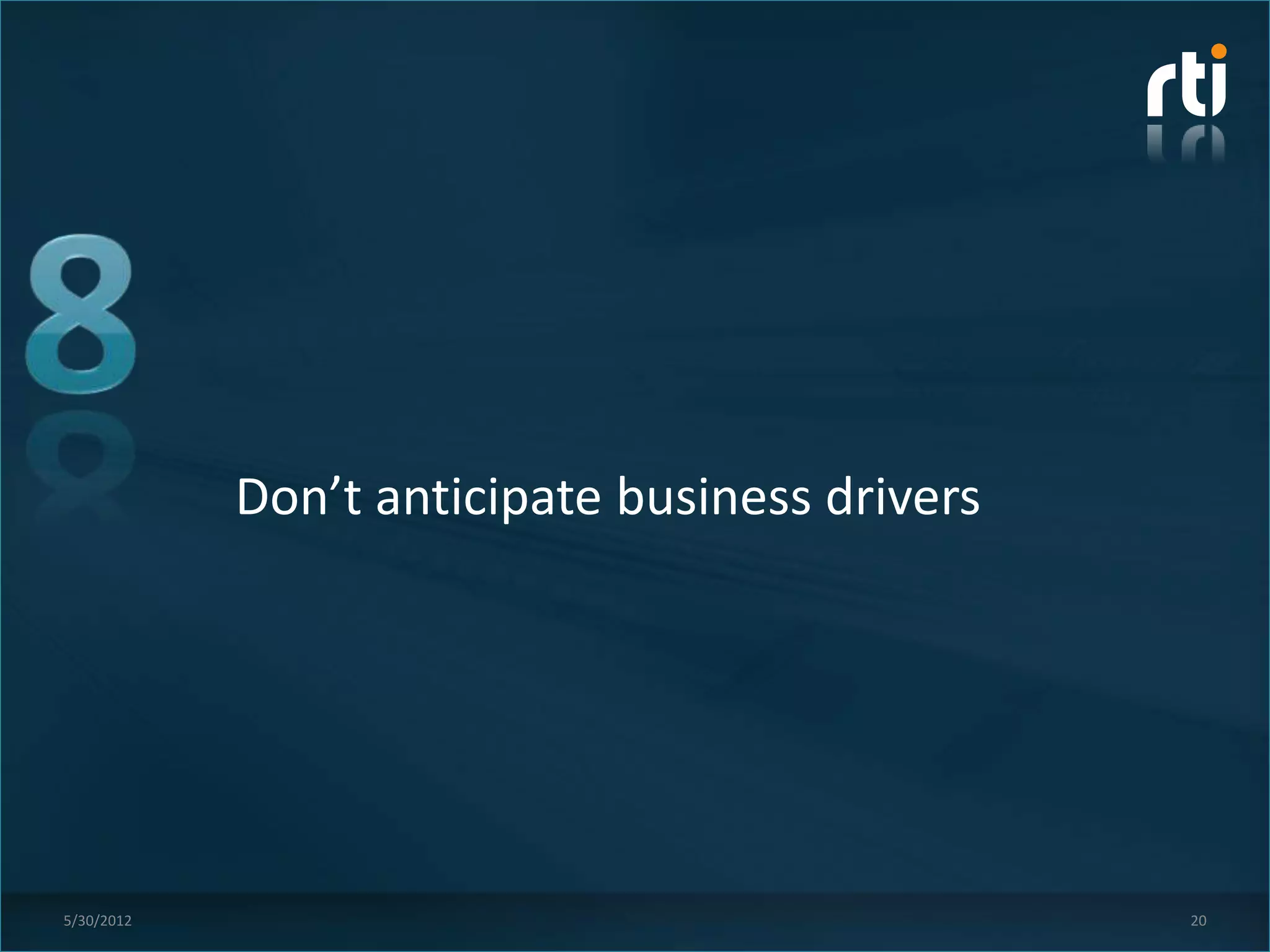 Don’t anticipate business drivers




5/30/2012                                       20
 