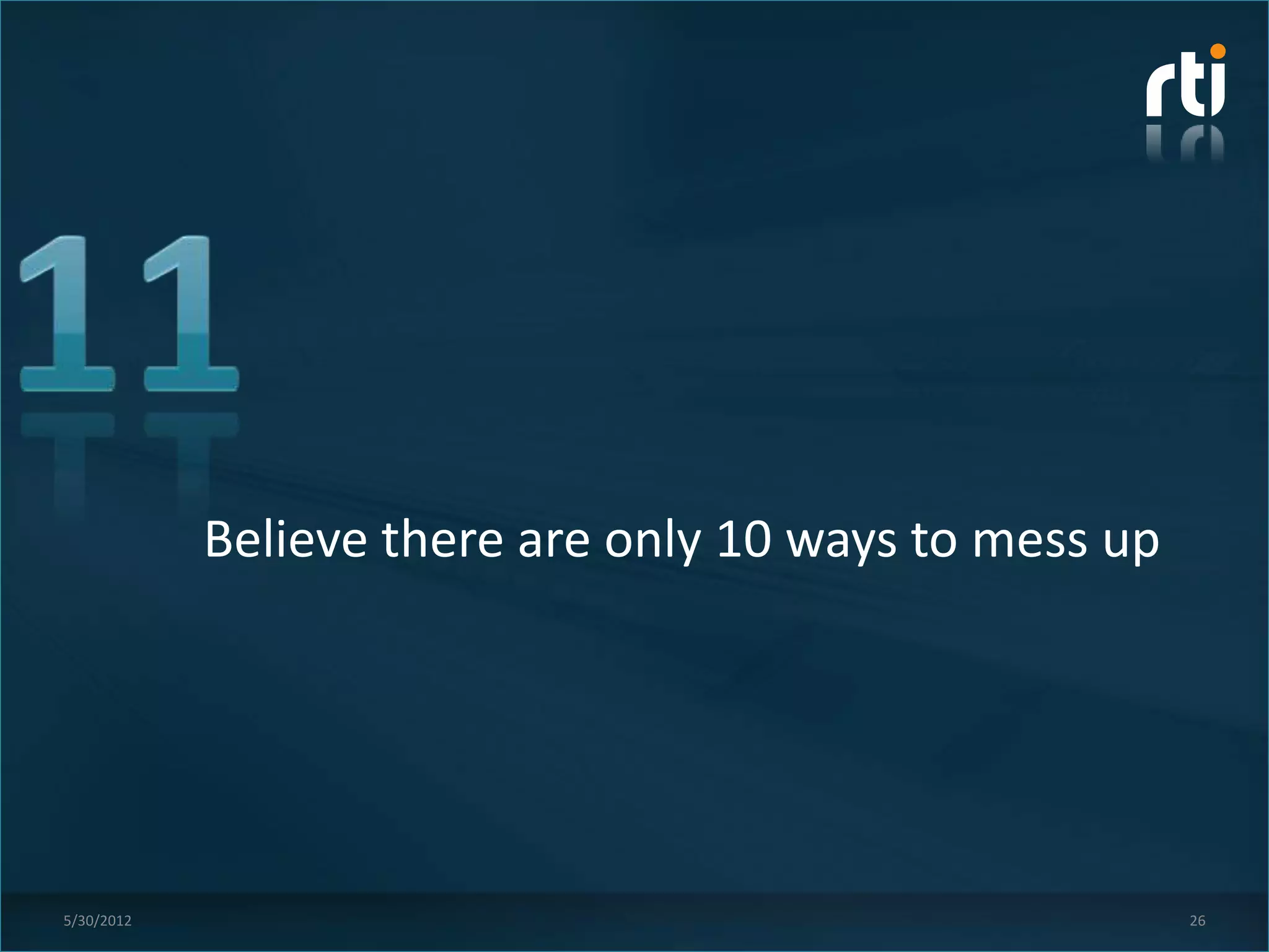 Believe there are only 10 ways to mess up




5/30/2012                                               26
 