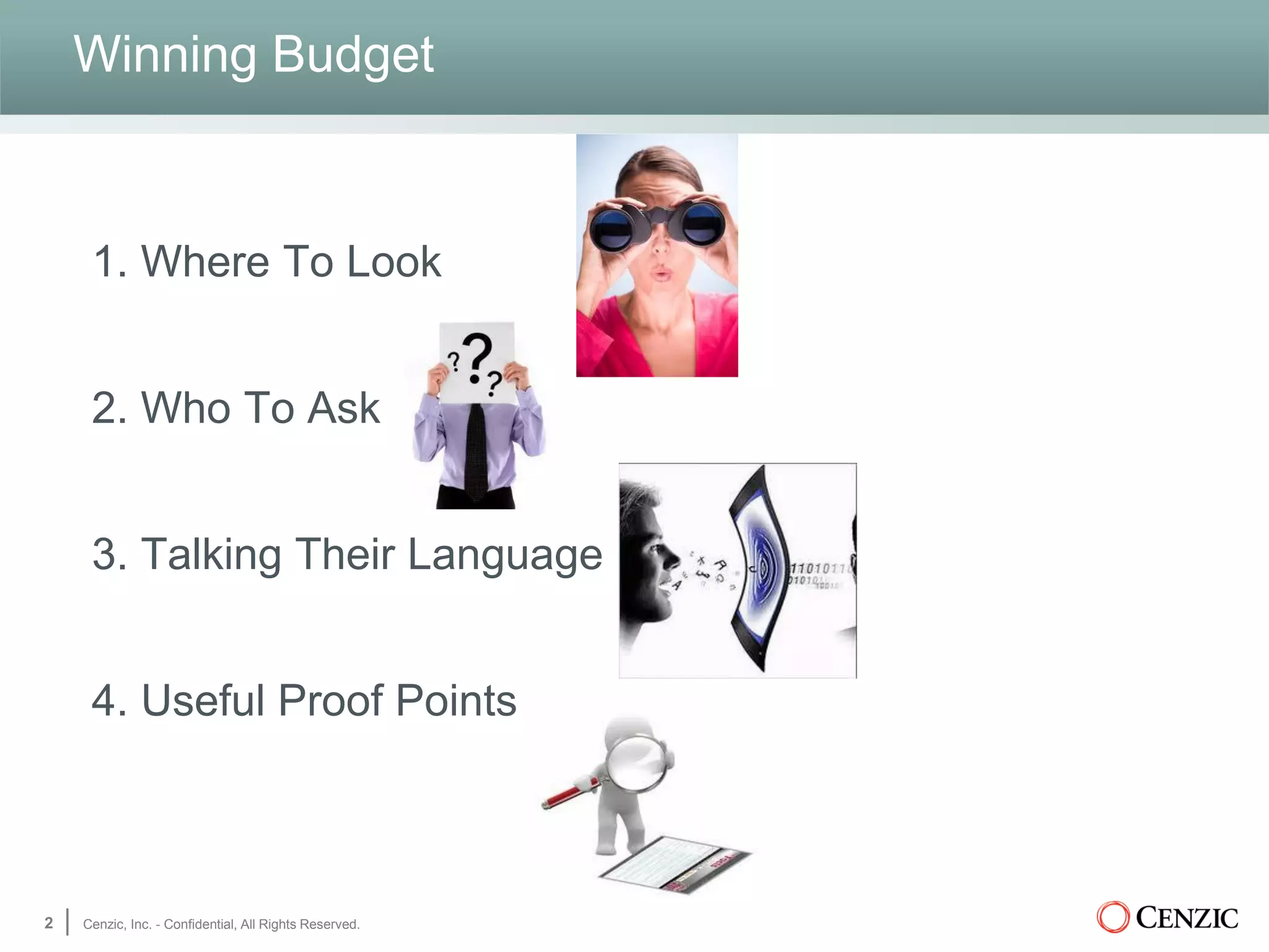 Winning Budget
1. Where To Look
2. Who To Ask
3. Talking Their Language
4. Useful Proof Points
2 Cenzic, Inc. - Confidential, All Rights Reserved.
 