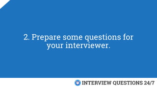 2. Prepare some questions for
your interviewer.
 