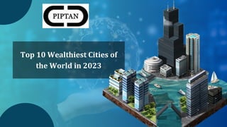 ,
Top 10 Wealthiest Cities of
the World in 2023
 