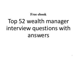Free ebook
Top 52 wealth manager
interview questions with
answers
1
 