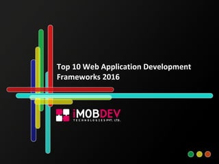 Top 10 Web Application Development
Frameworks 2016
 